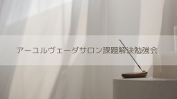 アーユルヴェーダサロン課題解決勉強会